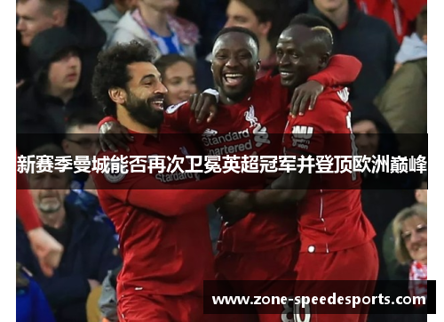 新赛季曼城能否再次卫冕英超冠军并登顶欧洲巅峰