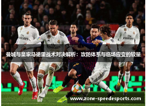 曼城与皇家马德里战术对决解析：攻防体系与临场应变的较量