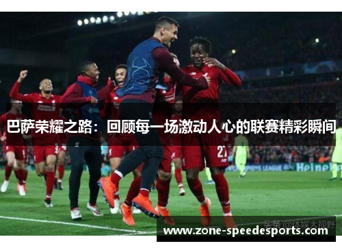 巴萨荣耀之路：回顾每一场激动人心的联赛精彩瞬间