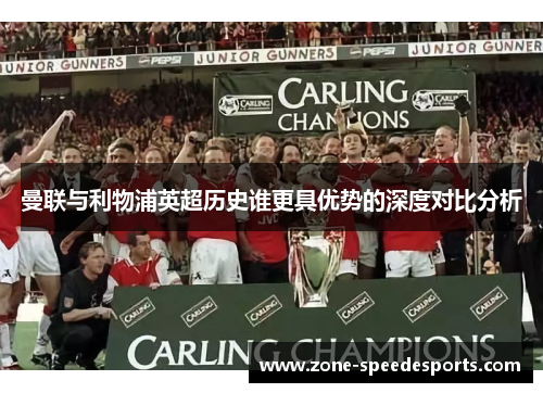 曼联与利物浦英超历史谁更具优势的深度对比分析