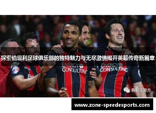 探索伯恩利足球俱乐部的独特魅力与无尽激情揭开英超传奇新篇章