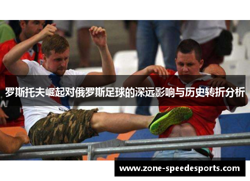 罗斯托夫崛起对俄罗斯足球的深远影响与历史转折分析