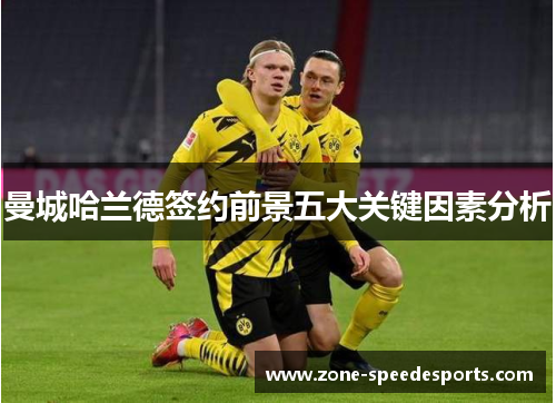 曼城哈兰德签约前景五大关键因素分析