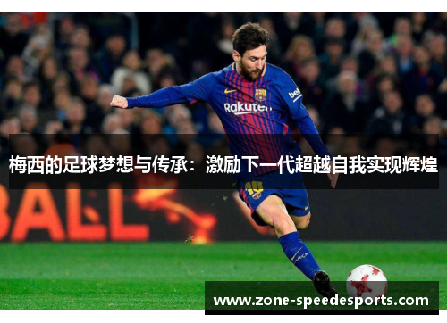 梅西的足球梦想与传承：激励下一代超越自我实现辉煌