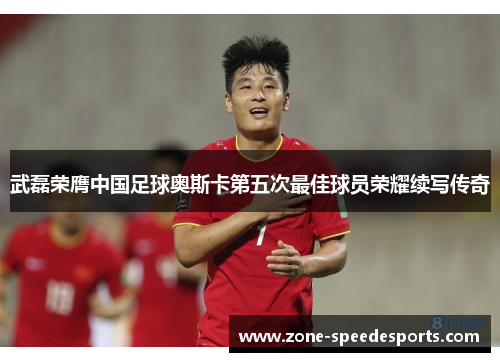 武磊荣膺中国足球奥斯卡第五次最佳球员荣耀续写传奇