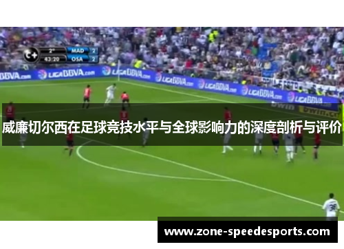 威廉切尔西在足球竞技水平与全球影响力的深度剖析与评价