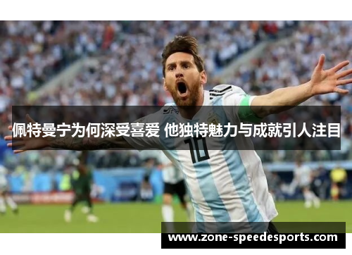 佩特曼宁为何深受喜爱 他独特魅力与成就引人注目