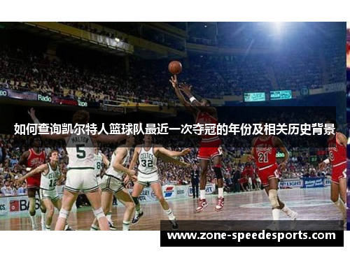如何查询凯尔特人篮球队最近一次夺冠的年份及相关历史背景