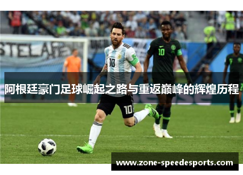 阿根廷豪门足球崛起之路与重返巅峰的辉煌历程