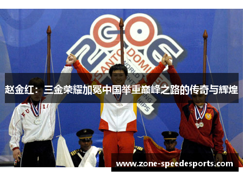 赵金红：三金荣耀加冕中国举重巅峰之路的传奇与辉煌