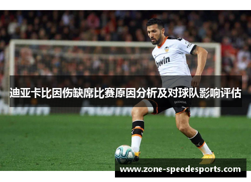 迪亚卡比因伤缺席比赛原因分析及对球队影响评估